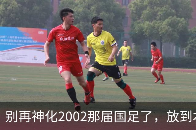 别再神化2002那届国足了，放到本届世预赛，他们一样出不了线
